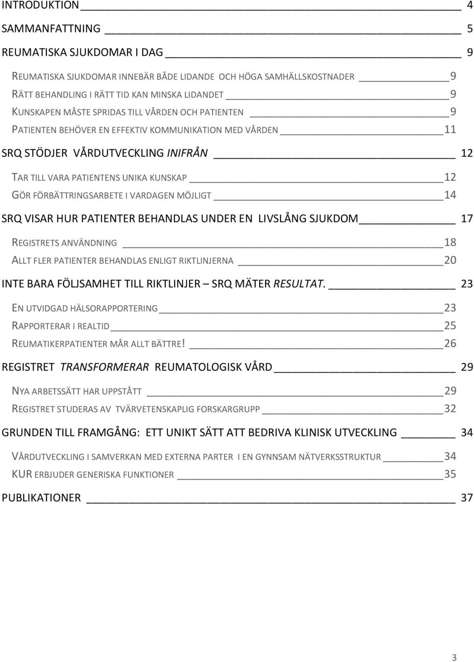 VARDAGEN MÖJLIGT 14 SRQ VISAR HUR PATIENTER BEHANDLAS UNDER EN LIVSLÅNG SJUKDOM 17 REGISTRETS ANVÄNDNING 18 ALLT FLER PATIENTER BEHANDLAS ENLIGT RIKTLINJERNA 20 INTE BARA FÖLJSAMHET TILL RIKTLINJER