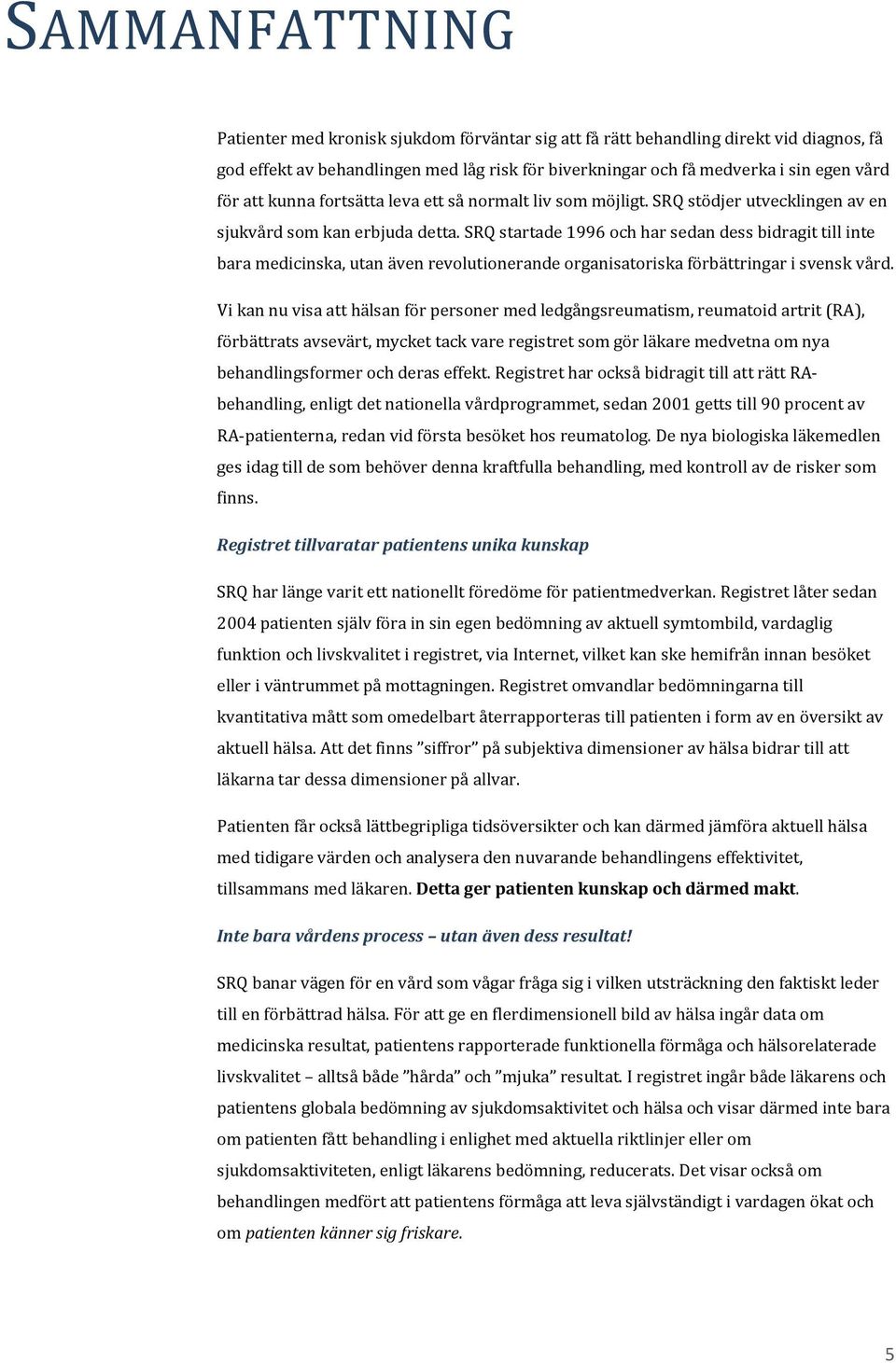 SRQ startade 1996 och har sedan dess bidragit till inte bara medicinska, utan även revolutionerande organisatoriska förbättringar i svensk vård.