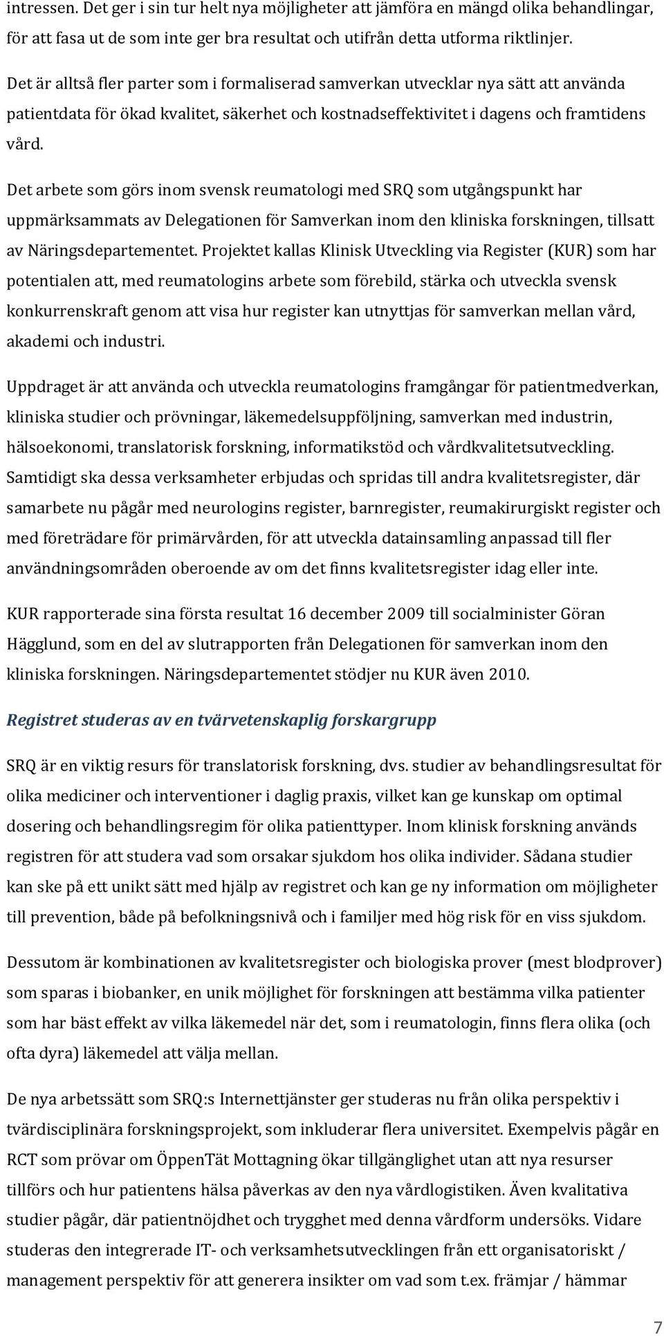 Det arbete som görs inom svensk reumatologi med SRQ som utgångspunkt har uppmärksammats av Delegationen för Samverkan inom den kliniska forskningen, tillsatt av Näringsdepartementet.