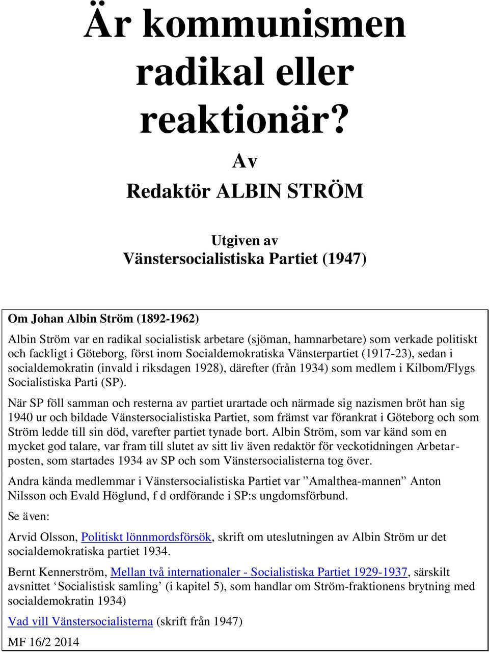 och fackligt i Göteborg, först inom Socialdemokratiska Vänsterpartiet (1917-23), sedan i socialdemokratin (invald i riksdagen 1928), därefter (från 1934) som medlem i Kilbom/Flygs Socialistiska Parti