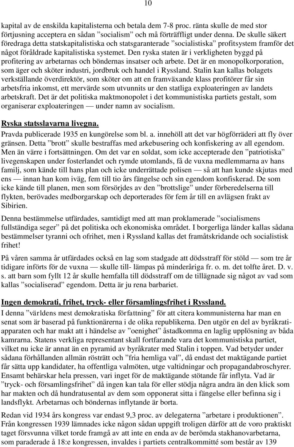 Den ryska staten är i verkligheten byggd på profitering av arbetarnas och böndernas insatser och arbete. Det är en monopolkorporation, som äger och sköter industri, jordbruk och handel i Ryssland.