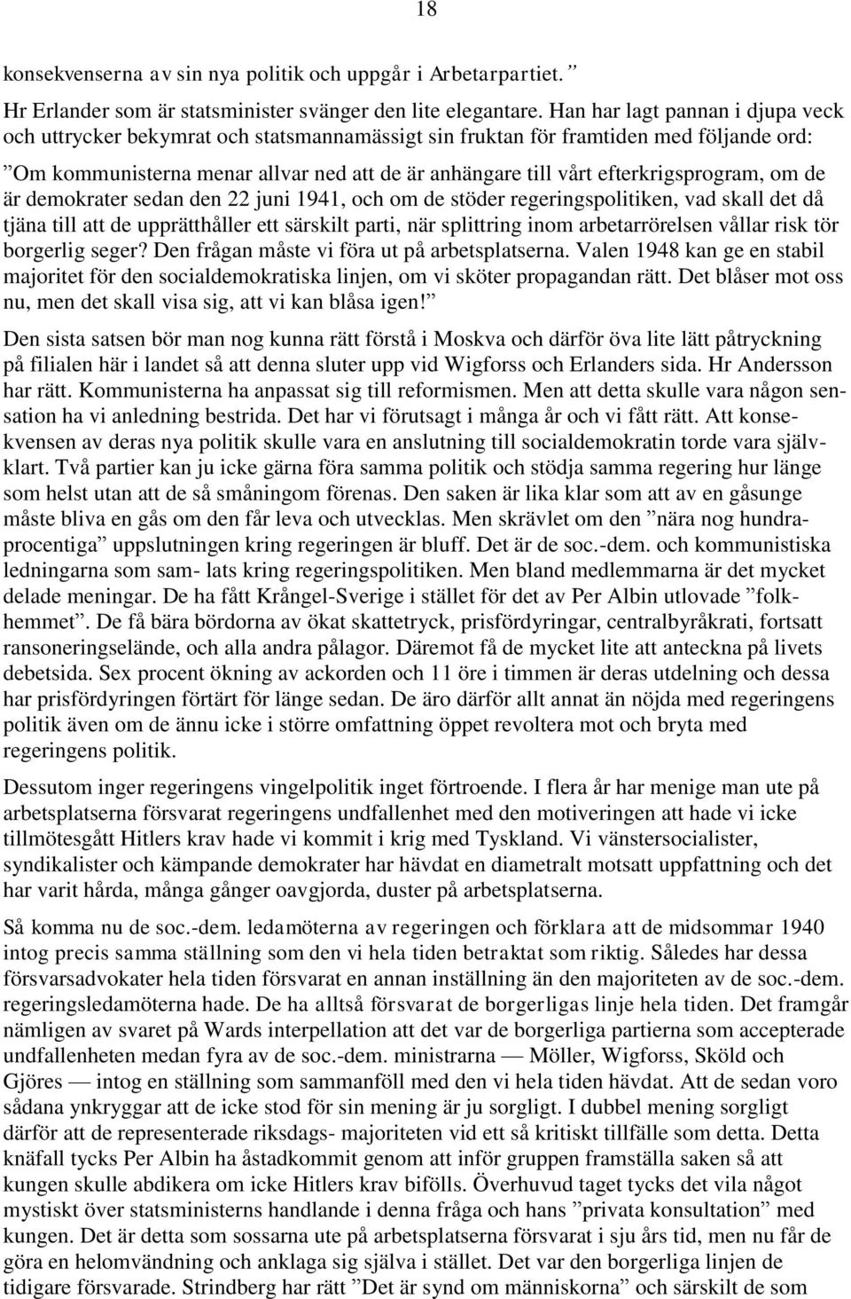 efterkrigsprogram, om de är demokrater sedan den 22 juni 1941, och om de stöder regeringspolitiken, vad skall det då tjäna till att de upprätthåller ett särskilt parti, när splittring inom