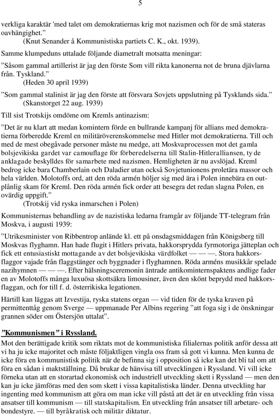 (Heden 30 april 1939) Som gammal stalinist är jag den förste att försvara Sovjets uppslutning på Tysklands sida. (Skanstorget 22 aug.