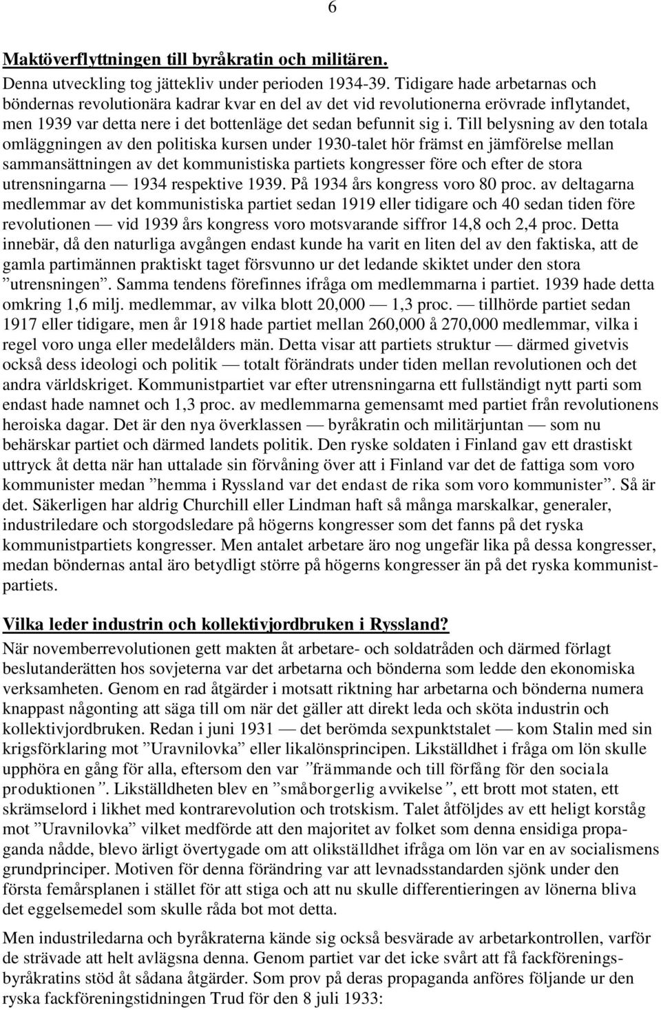 Till belysning av den totala omläggningen av den politiska kursen under 1930-talet hör främst en jämförelse mellan sammansättningen av det kommunistiska partiets kongresser före och efter de stora