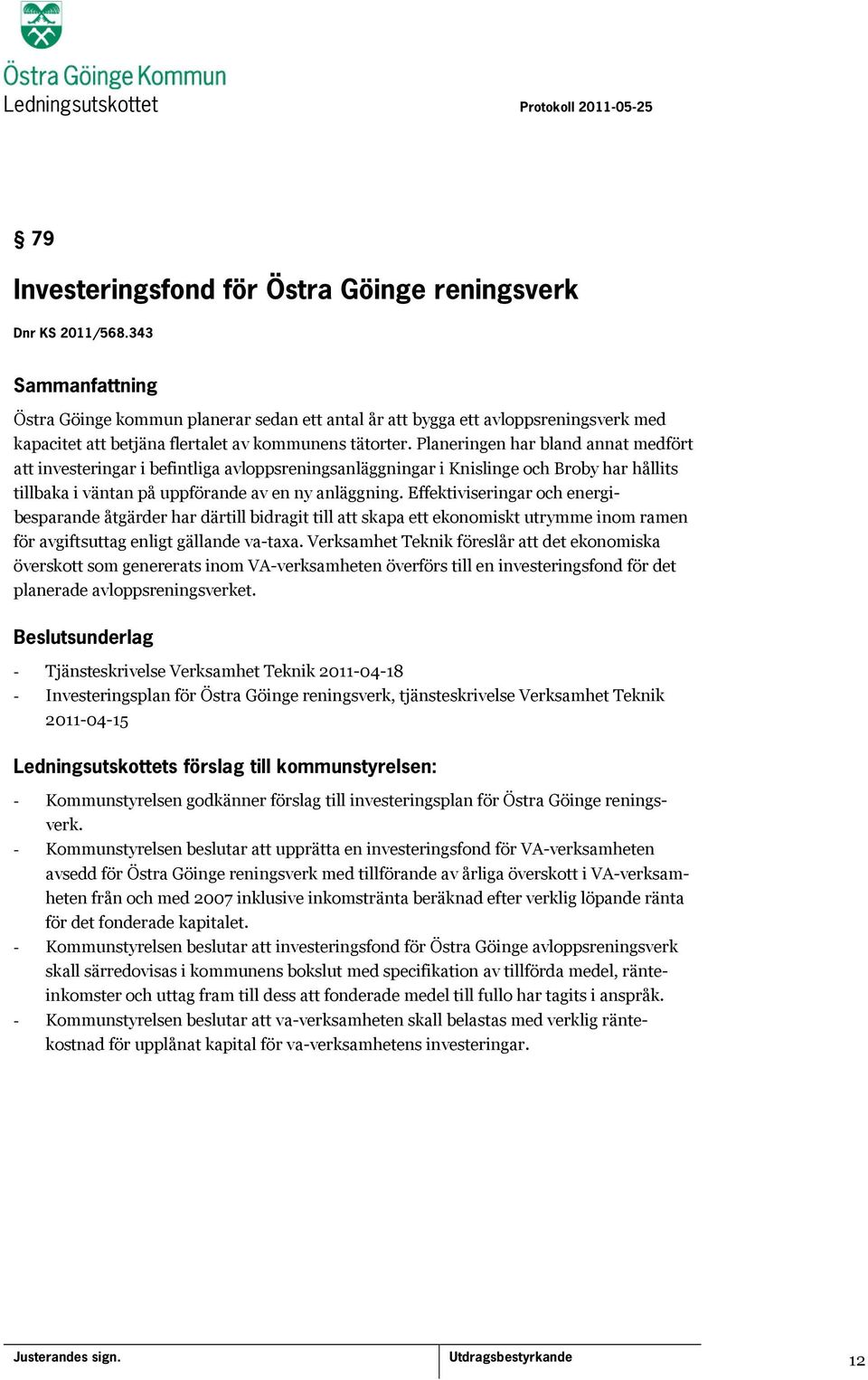 Planeringen har bland annat medfört att investeringar i befintliga avloppsreningsanläggningar i Knislinge och Broby har hållits tillbaka i väntan på uppförande av en ny anläggning.