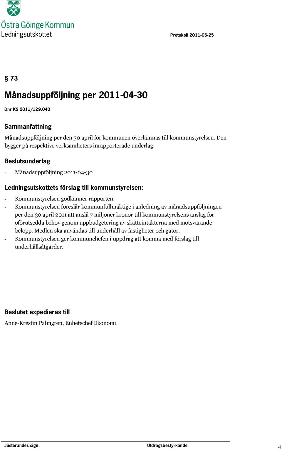 - Kommunstyrelsen föreslår kommunfullmäktige i anledning av månadsuppföljningen per den 30 april 2011 att anslå 7 miljoner kronor till kommunstyrelsens anslag för oförutsedda