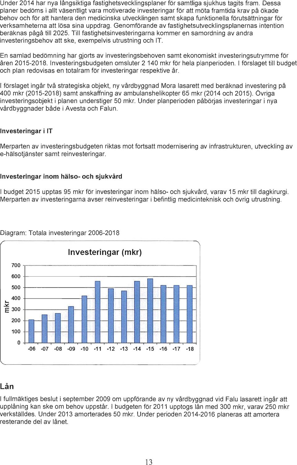 för verksamheterna att lösa sina uppdrag. Genomförande av fastighetsutvecklingsplanernas intention beräknas pågå till 2025.