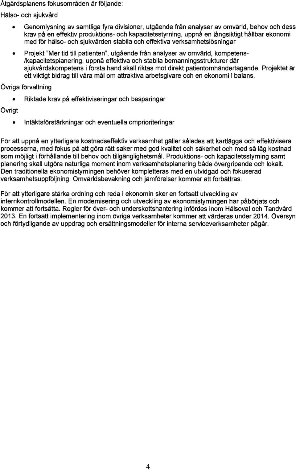 kompetens Ikapacitetsplanering, uppnå effektiva och stabila bemanningsstrukturer där sjukvårdskompetens i första hand skall riktas mot direkt patientomhändertagande.