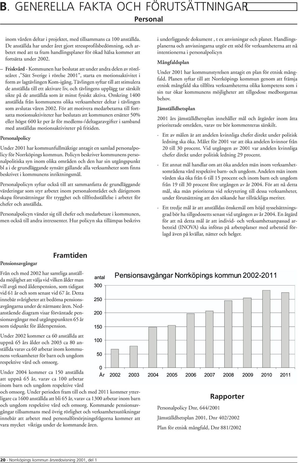 Friskvård - Kommunen har beslutat att under andra delen av rörelseåret, Sätt Sverige i rörelse 2001, starta en motionsaktivitet i form av lagtävlingen Kom-igång.