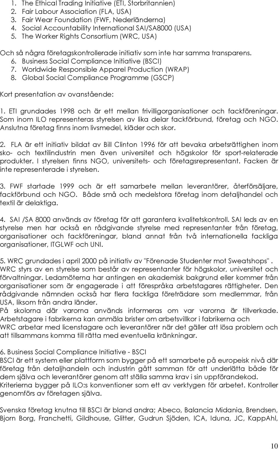 Worldwide Responsible Apparel Production (WRAP) 8. Global Social Compliance Programme (GSCP) Kort presentation av ovanstående: 1.