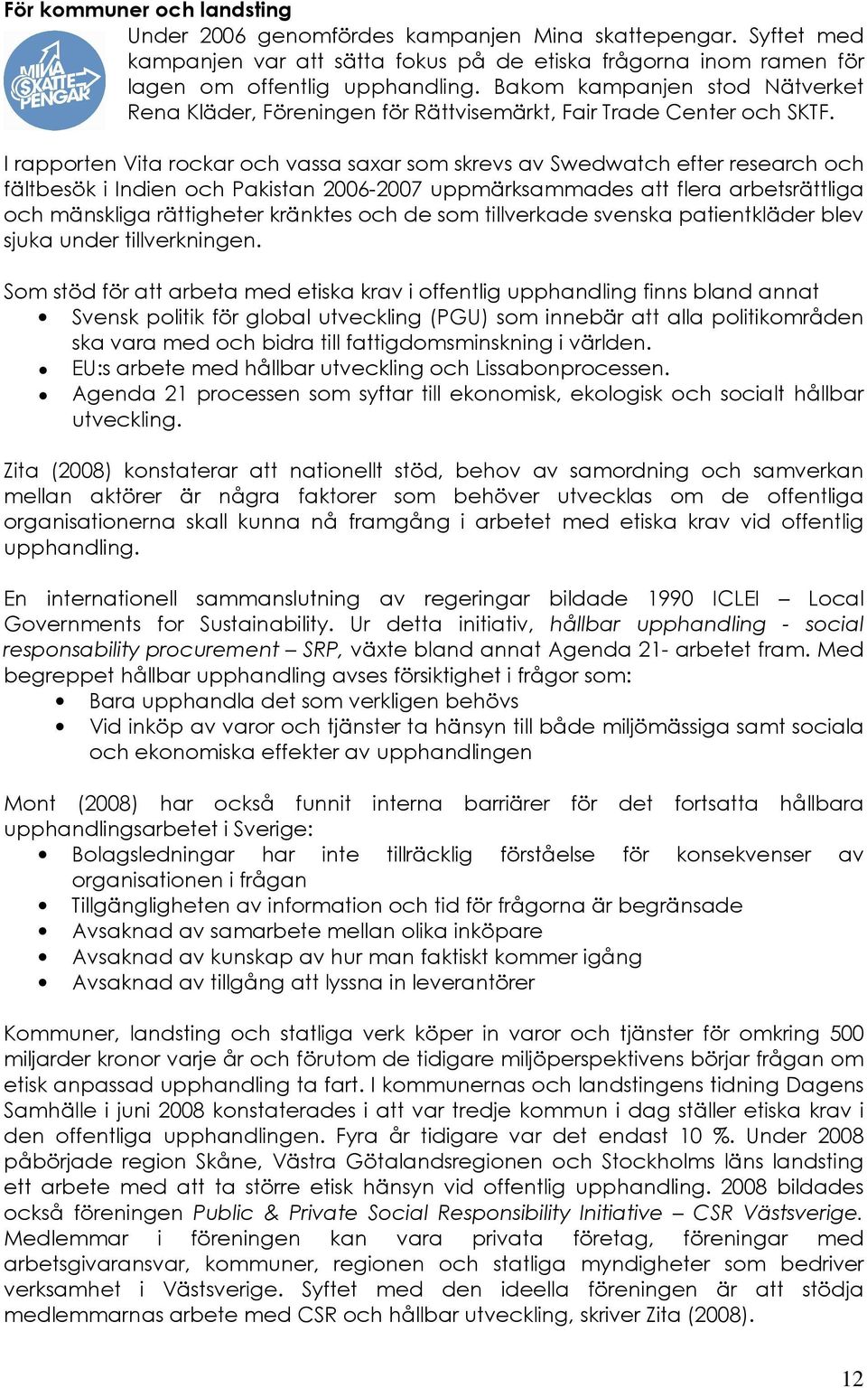 I rapporten Vita rockar och vassa saxar som skrevs av Swedwatch efter research och fältbesök i Indien och Pakistan 2006-2007 uppmärksammades att flera arbetsrättliga och mänskliga rättigheter