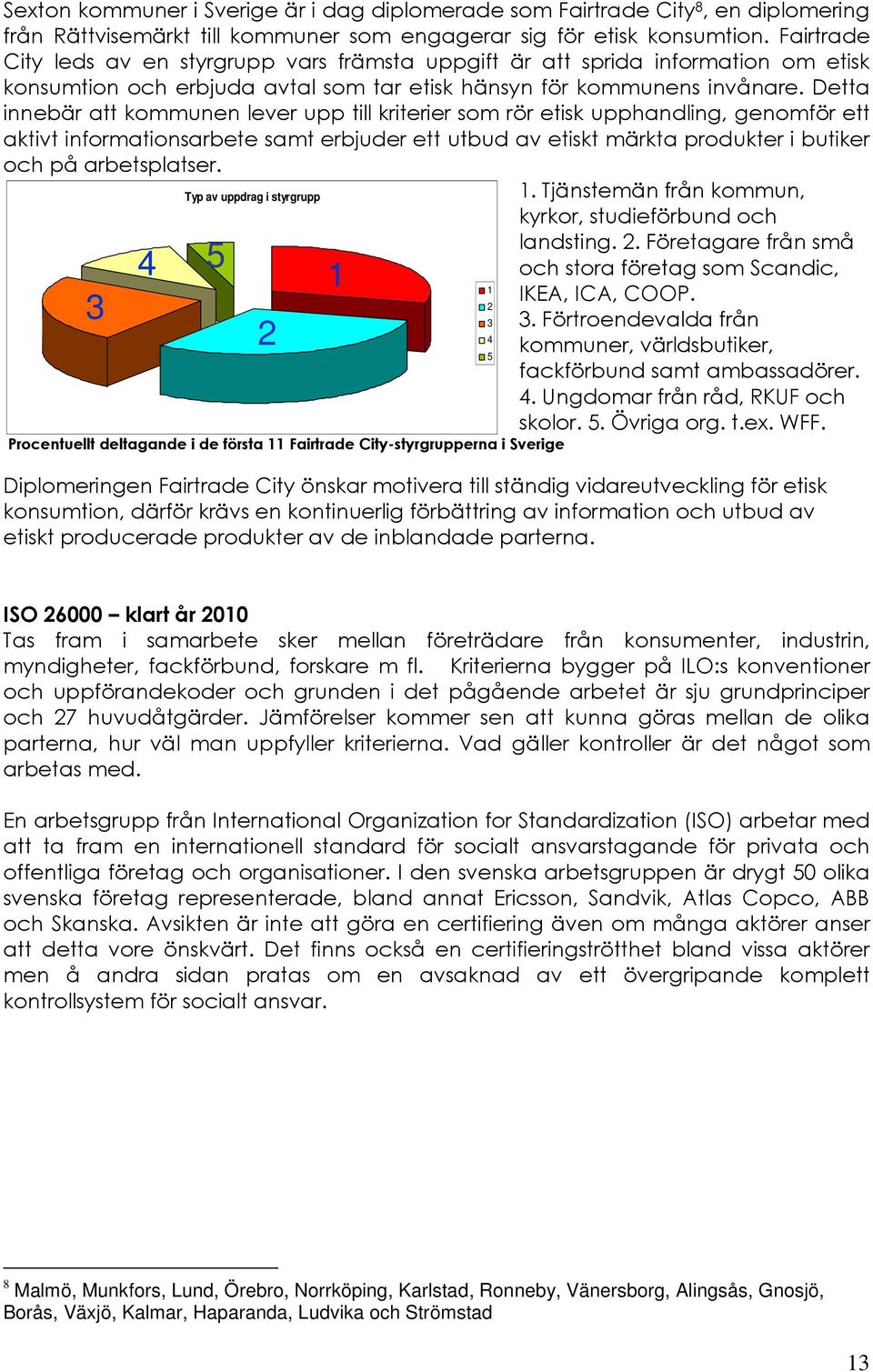 Detta innebär att kommunen lever upp till kriterier som rör etisk upphandling, genomför ett aktivt informationsarbete samt erbjuder ett utbud av etiskt märkta produkter i butiker och på arbetsplatser.