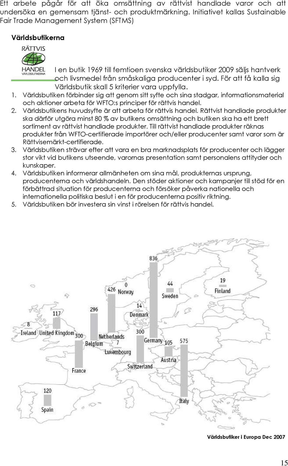 syd. För att få kalla sig Världsbutik skall 5 kriterier vara uppfylla. 1.