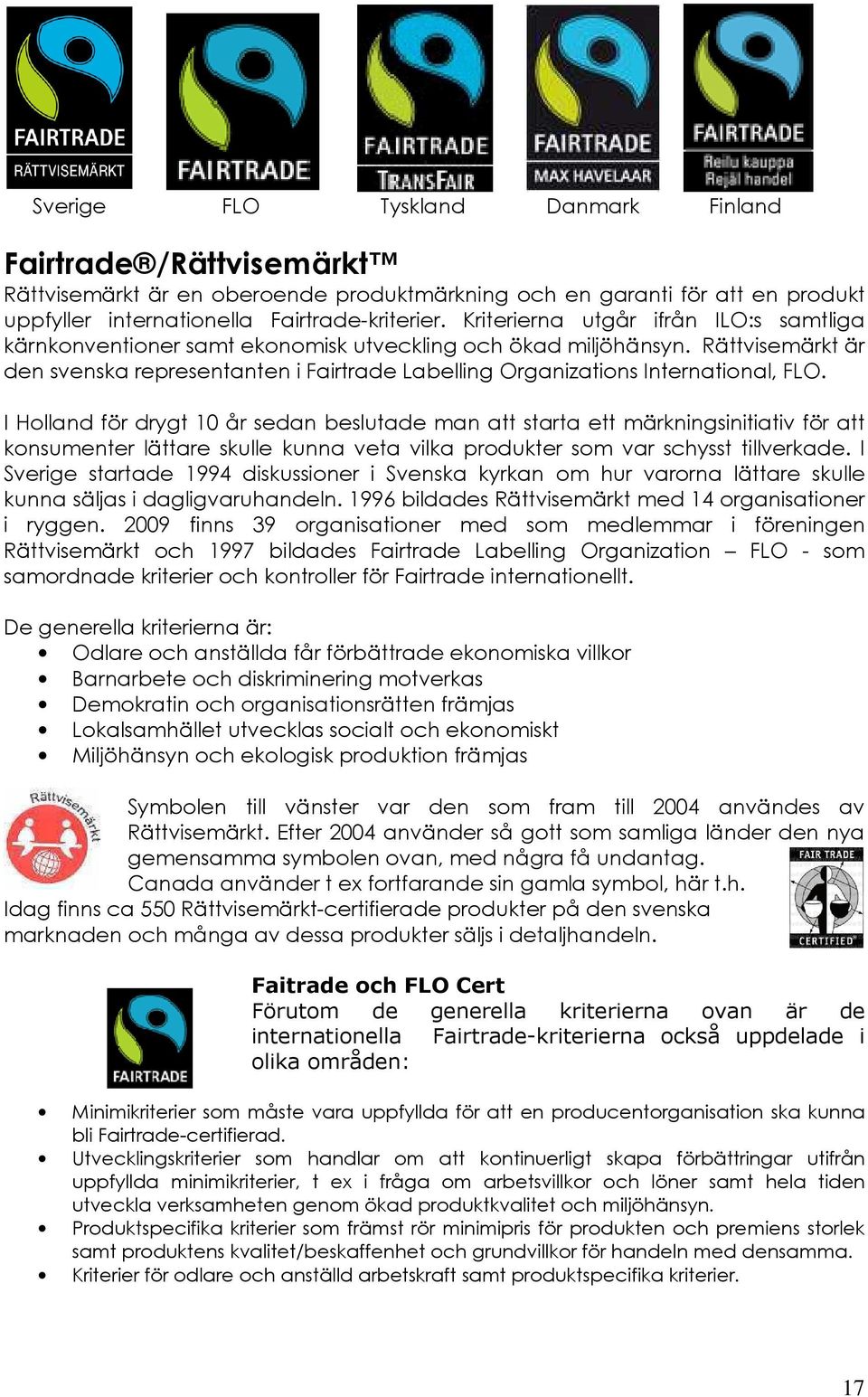 Rättvisemärkt är den svenska representanten i Fairtrade Labelling Organizations International, FLO.