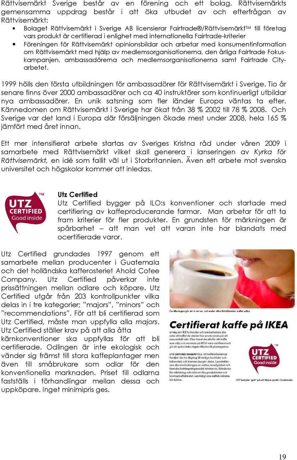 certifierad i enlighet med internationella Fairtrade-kriterier Föreningen för Rättvisemärkt opinionsbildar och arbetar med konsumentinformation om Rättvisemärkt med hjälp av medlemsorganisationerna,