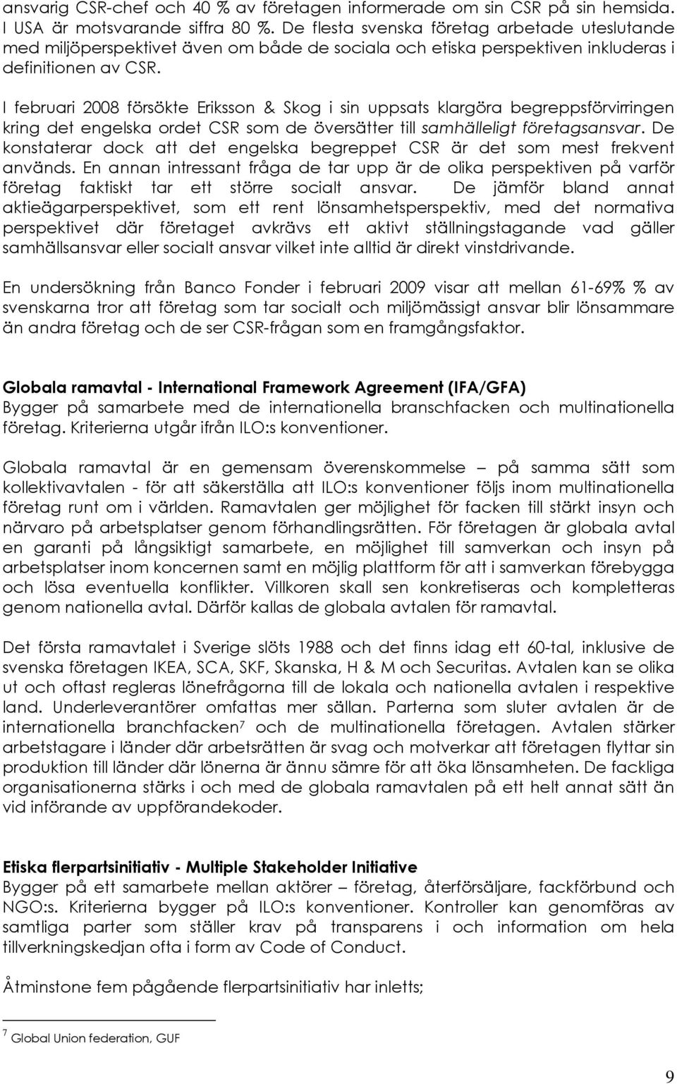 I februari 2008 försökte Eriksson & Skog i sin uppsats klargöra begreppsförvirringen kring det engelska ordet CSR som de översätter till samhälleligt företagsansvar.