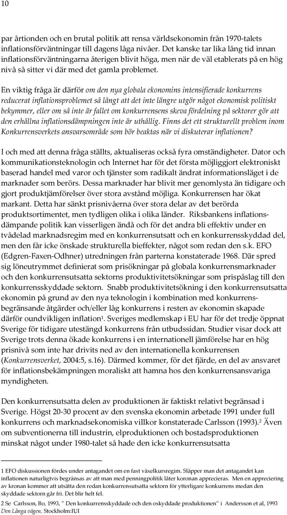 En viktig fråga är därför om den nya globala ekonomins intensifierade konkurrens reducerat inflationsproblemet så långt att det inte längre utgör något ekonomisk politiskt bekymmer, eller om så inte