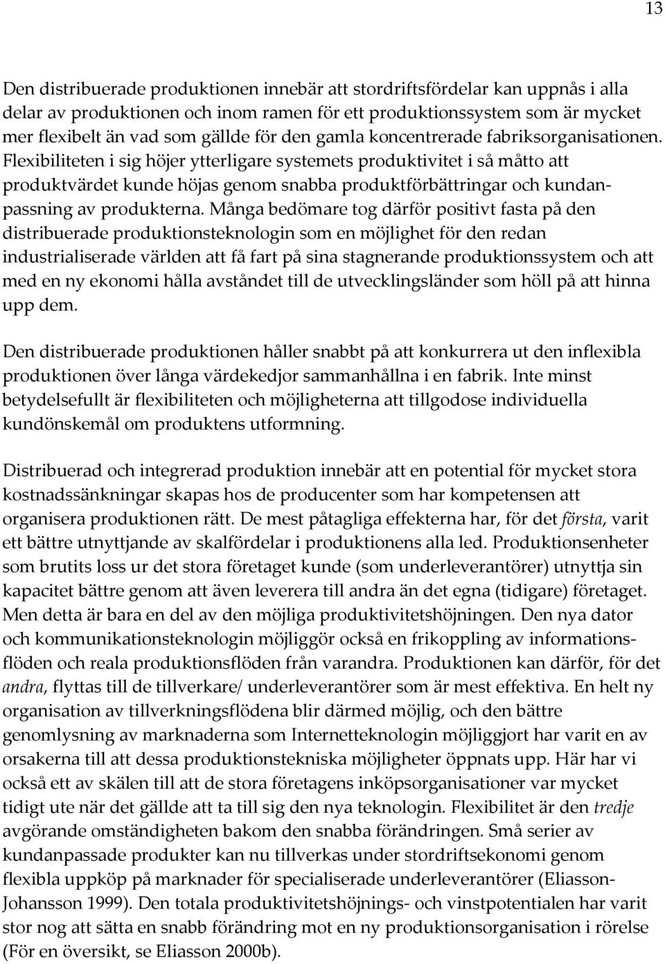 Flexibiliteten i sig höjer ytterligare systemets produktivitet i så måtto att produktvärdet kunde höjas genom snabba produktförbättringar och kundanpassning av produkterna.