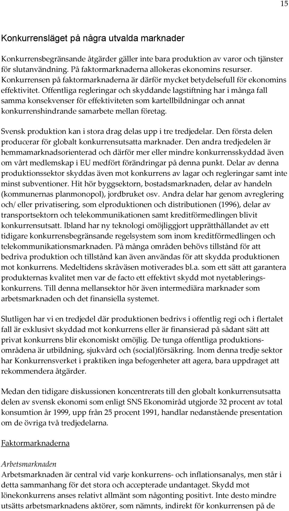 Offentliga regleringar och skyddande lagstiftning har i många fall samma konsekvenser för effektiviteten som kartellbildningar och annat konkurrenshindrande samarbete mellan företag.