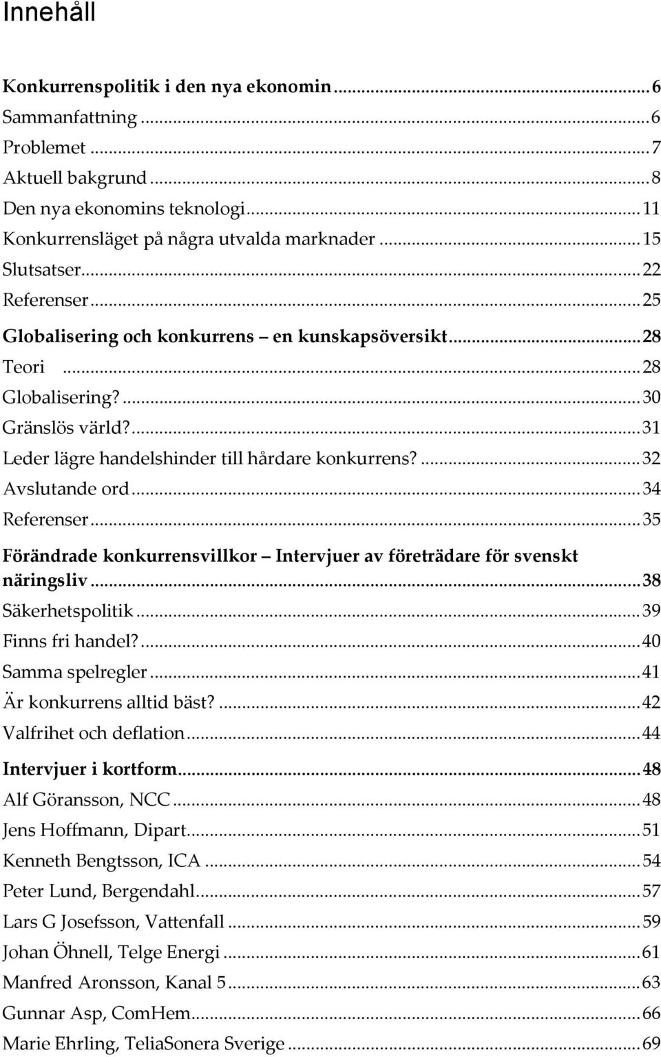 ..34 Referenser...35 Förändrade konkurrensvillkor Intervjuer av företrädare för svenskt näringsliv...38 Säkerhetspolitik...39 Finns fri handel?...40 Samma spelregler...41 Är konkurrens alltid bäst?