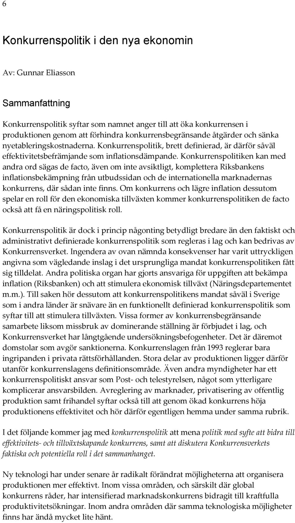 Konkurrenspolitiken kan med andra ord sägas de facto, även om inte avsiktligt, komplettera Riksbankens inflationsbekämpning från utbudssidan och de internationella marknadernas konkurrens, där sådan