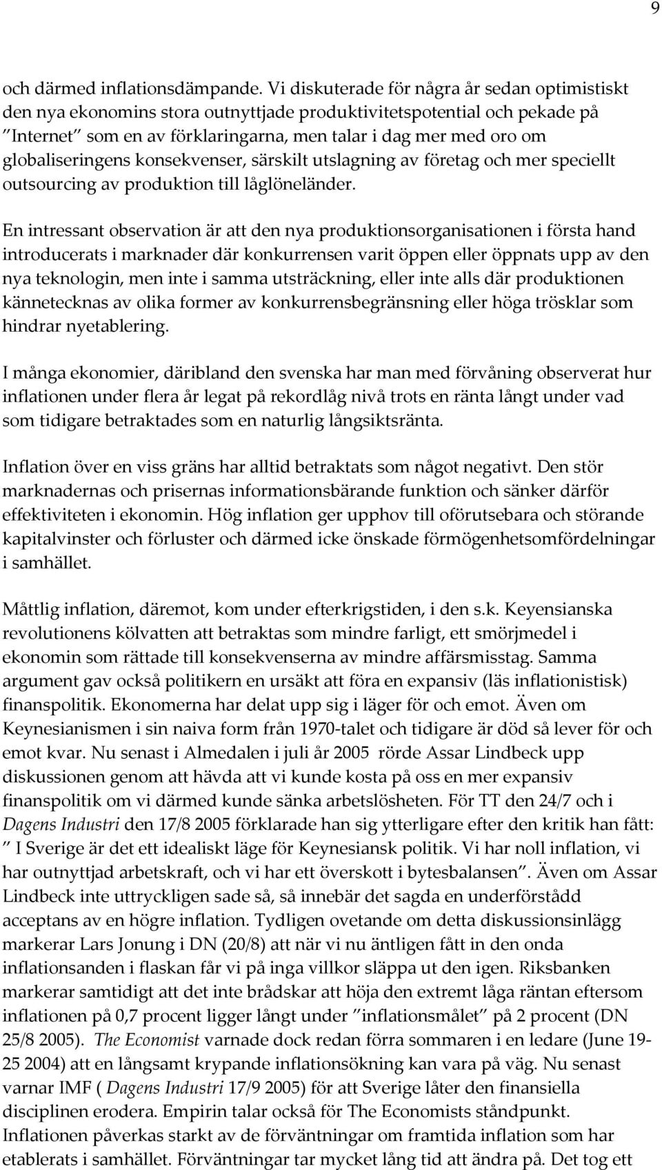 globaliseringens konsekvenser, särskilt utslagning av företag och mer speciellt outsourcing av produktion till låglöneländer.