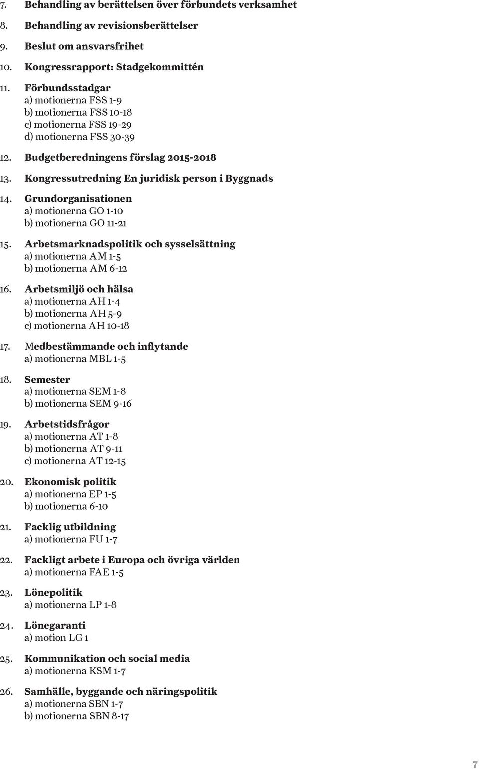 Kongressutredning En juridisk person i Byggnads 14. Grundorganisationen a) motionerna GO 1-10 b) motionerna GO 11-21 15.