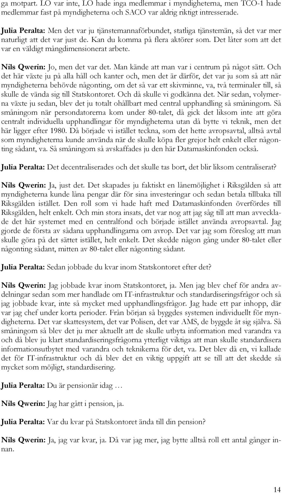 Det låter som att det var en väldigt mångdimensionerat arbete. Nils Qwerin: Jo, men det var det. Man kände att man var i centrum på något sätt.