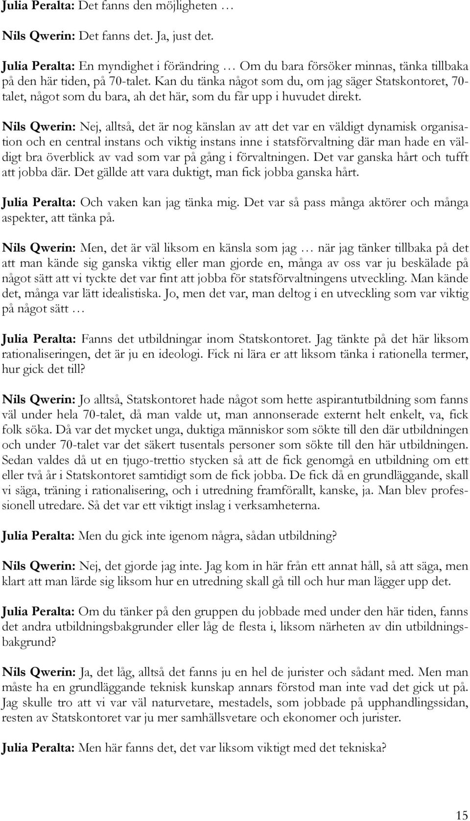 Nils Qwerin: Nej, alltså, det är nog känslan av att det var en väldigt dynamisk organisation och en central instans och viktig instans inne i statsförvaltning där man hade en väldigt bra överblick av