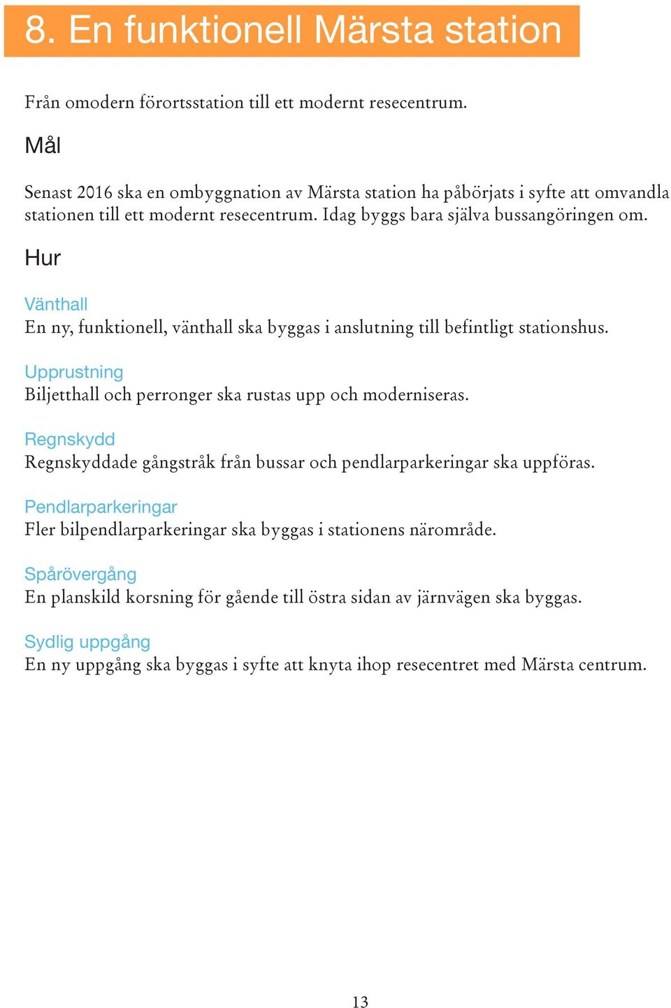 Vänthall En ny, funktionell, vänthall ska byggas i anslutning till befintligt stationshus. Upprustning Biljetthall och perronger ska rustas upp och moderniseras.