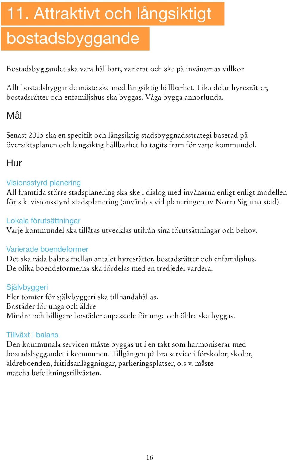 Senast 2015 ska en specifik och långsiktig stadsbyggnadsstrategi baserad på översiktsplanen och långsiktig hållbarhet ha tagits fram för varje kommundel.