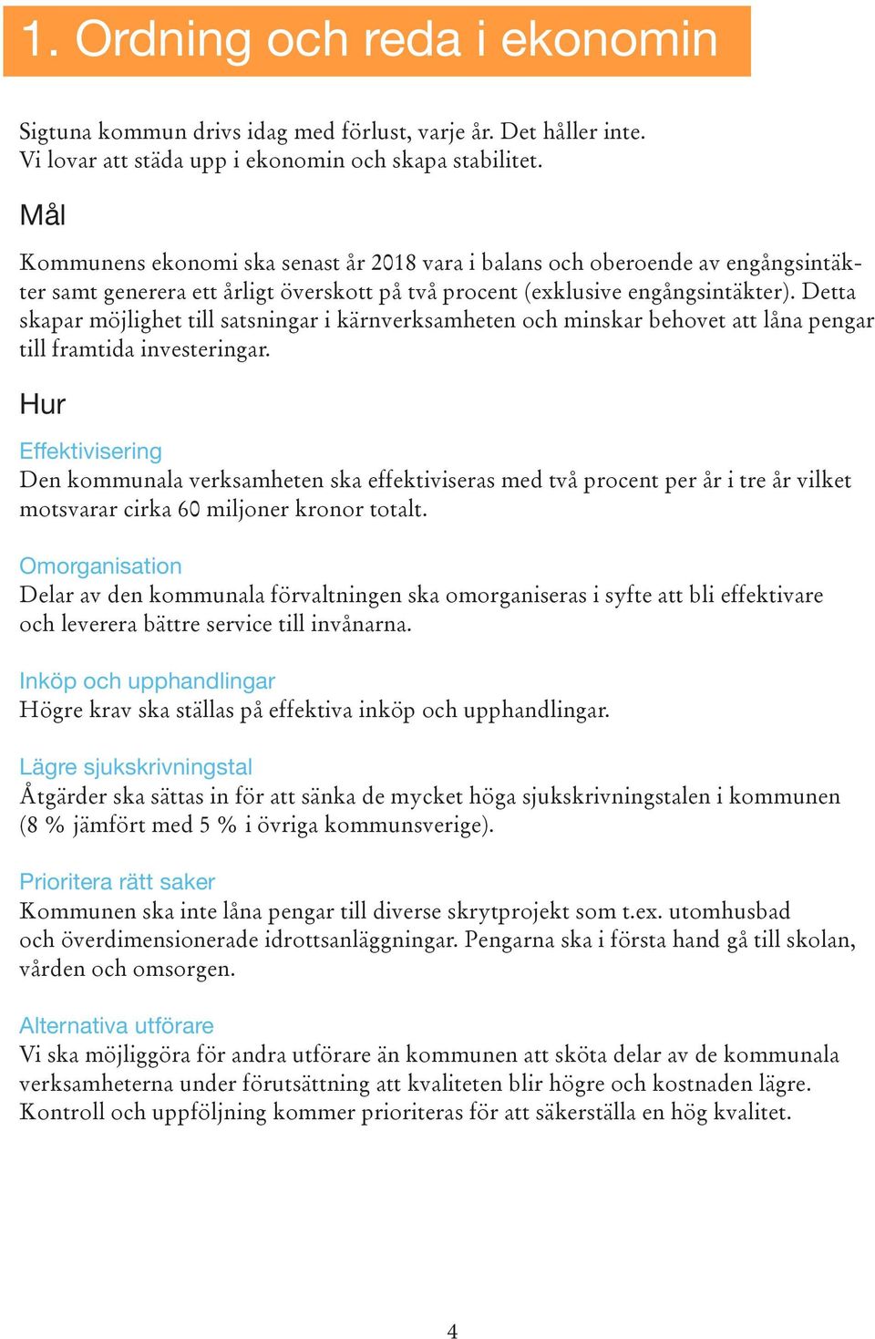 Detta skapar möjlighet till satsningar i kärnverksamheten och minskar behovet att låna pengar till framtida investeringar.