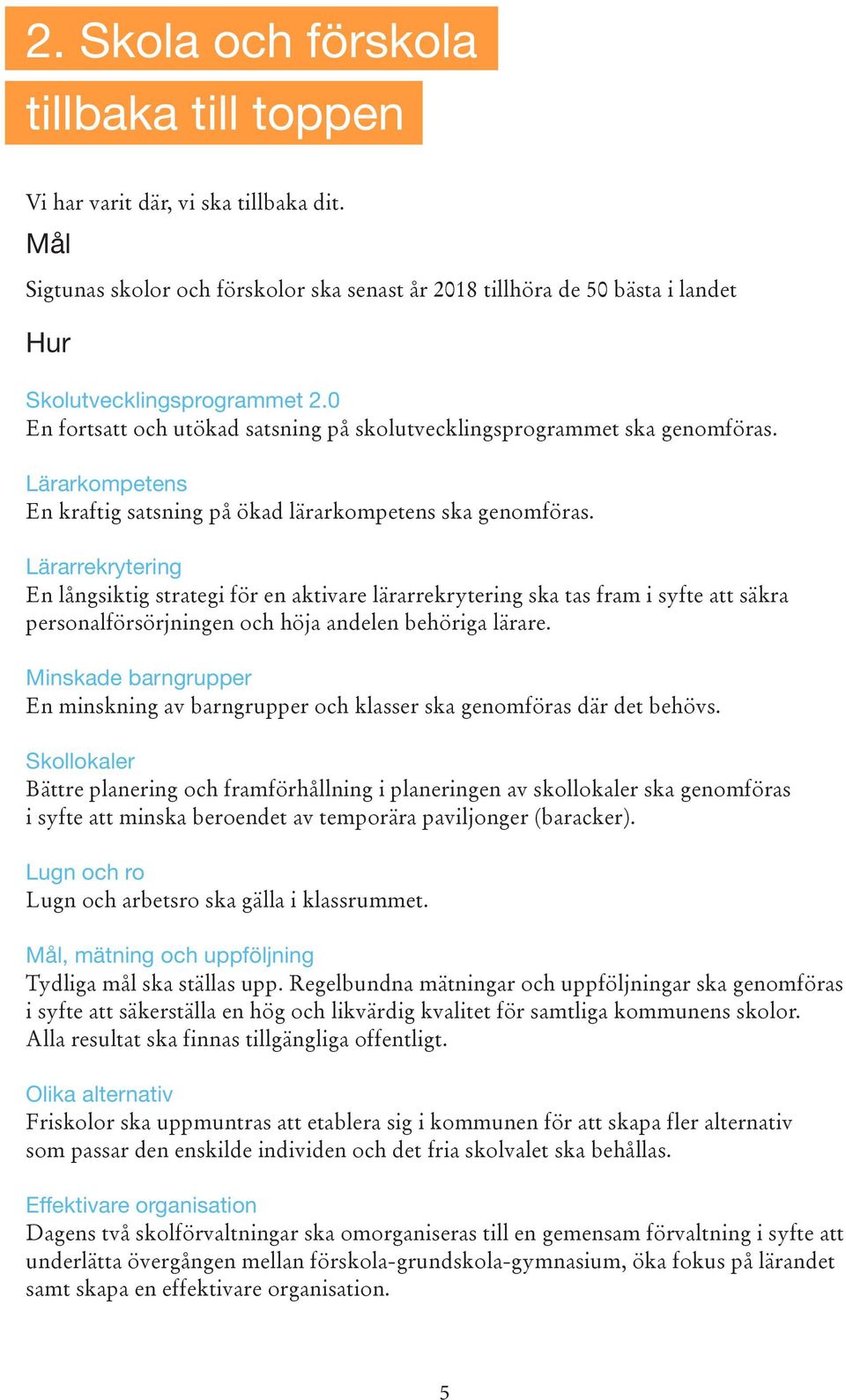 Lärarrekrytering En långsiktig strategi för en aktivare lärarrekrytering ska tas fram i syfte att säkra personalförsörjningen och höja andelen behöriga lärare.