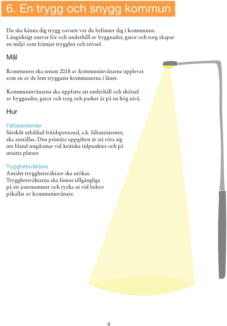 Kommunen ska senast 2018 av kommuninvånarna upplevas som en av de fem tryggaste kommunerna i länet.