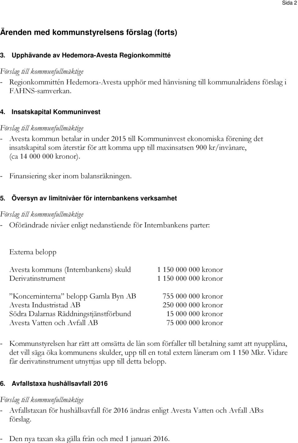 000 kronor). - Finansiering sker inom balansräkningen. 5.