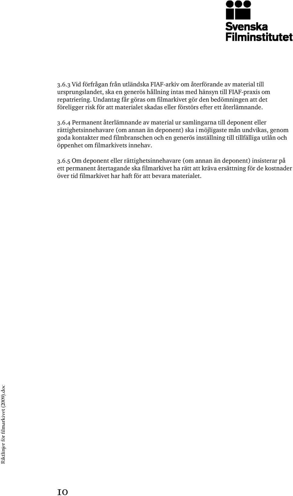 4 Permanent återlämnande av material ur samlingarna till deponent eller rättighetsinnehavare (om annan än deponent) ska i möjligaste mån undvikas, genom goda kontakter med filmbranschen och en