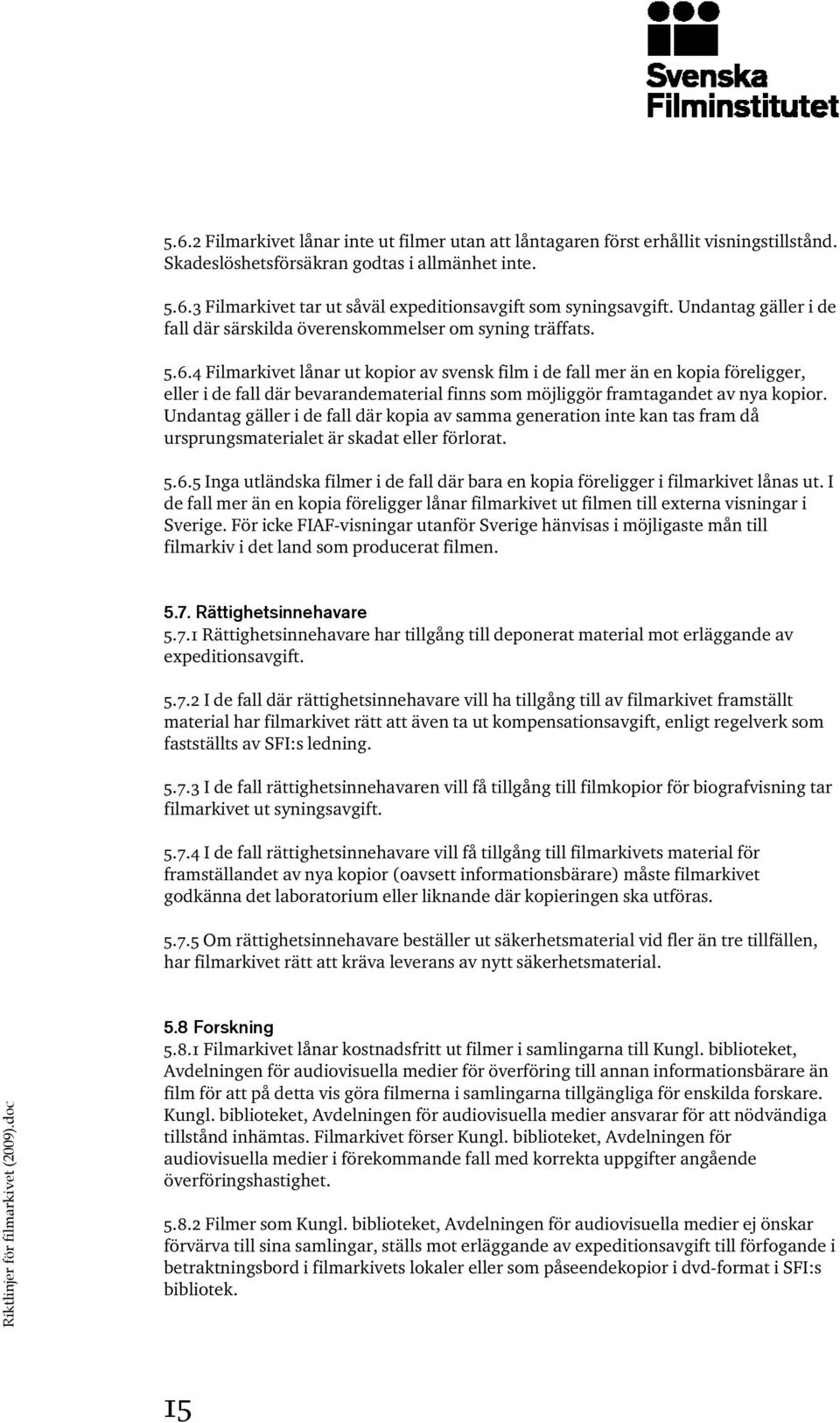 4 Filmarkivet lånar ut kopior av svensk film i de fall mer än en kopia föreligger, eller i de fall där bevarandematerial finns som möjliggör framtagandet av nya kopior.