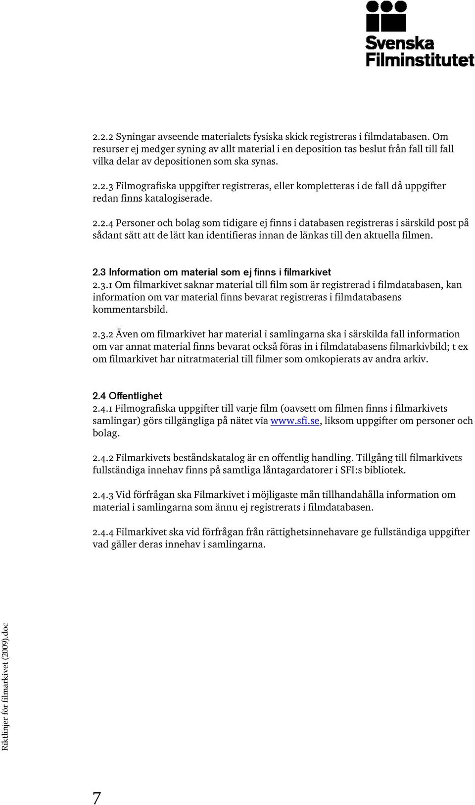 2.3 Filmografiska uppgifter registreras, eller kompletteras i de fall då uppgifter redan finns katalogiserade. 2.2.4 Personer och bolag som tidigare ej finns i databasen registreras i särskild post på sådant sätt att de lätt kan identifieras innan de länkas till den aktuella filmen.