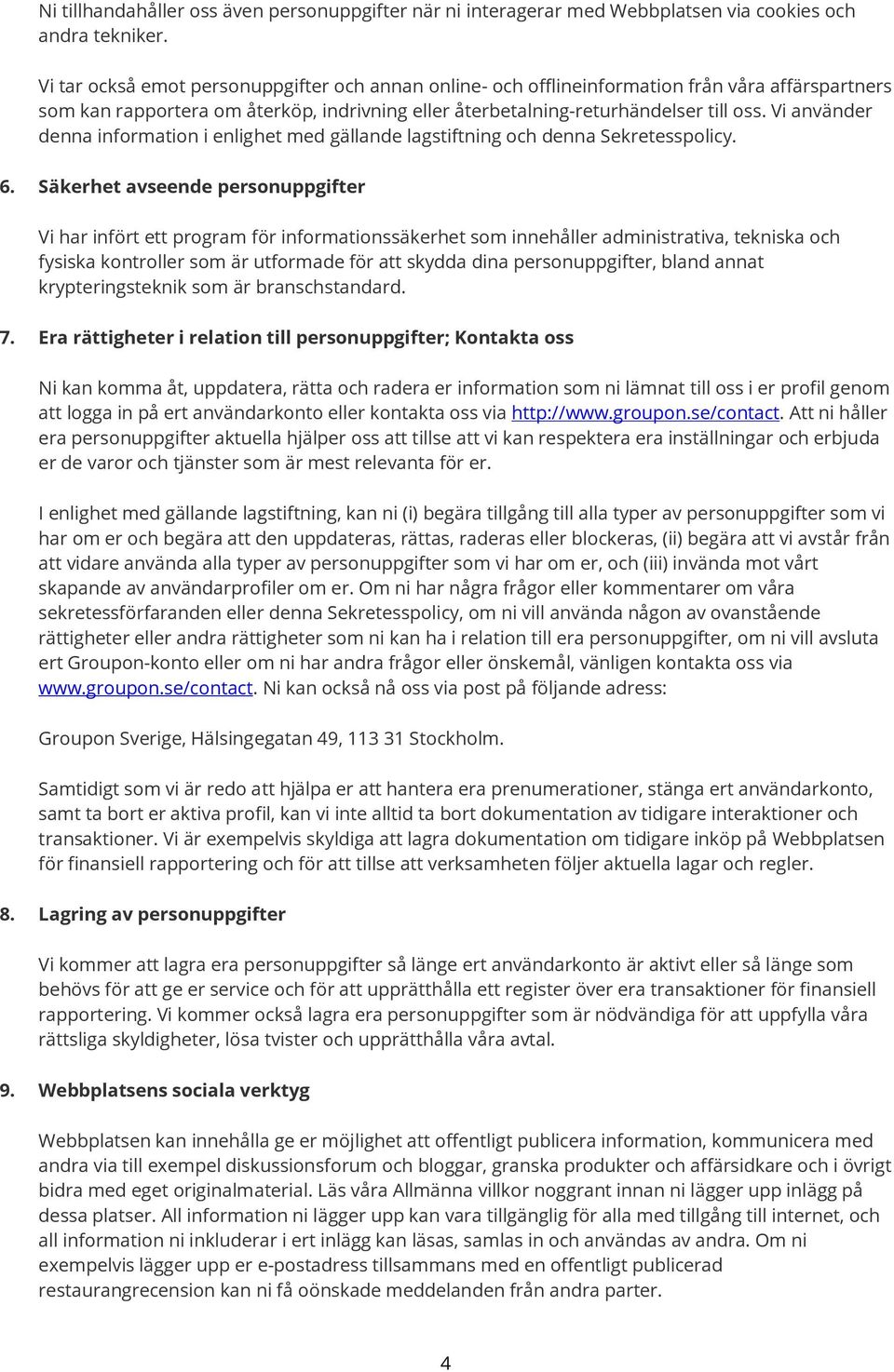 Vi använder denna information i enlighet med gällande lagstiftning och denna Sekretesspolicy. 6.