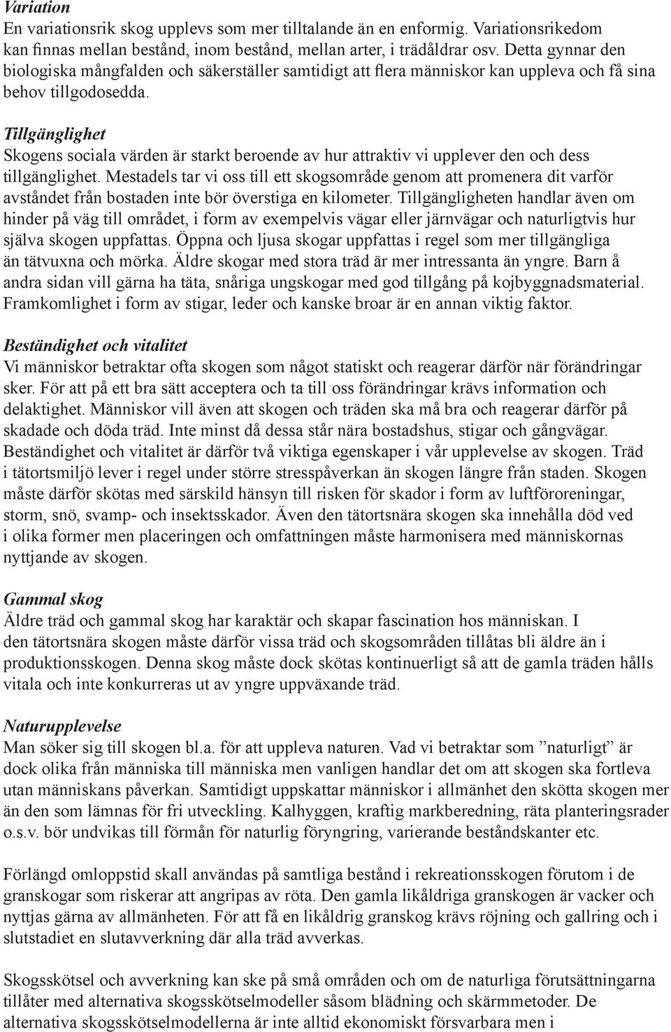 Tillgänglighet Skogens sociala värden är starkt beroende av hur attraktiv vi upplever den och dess tillgänglighet.