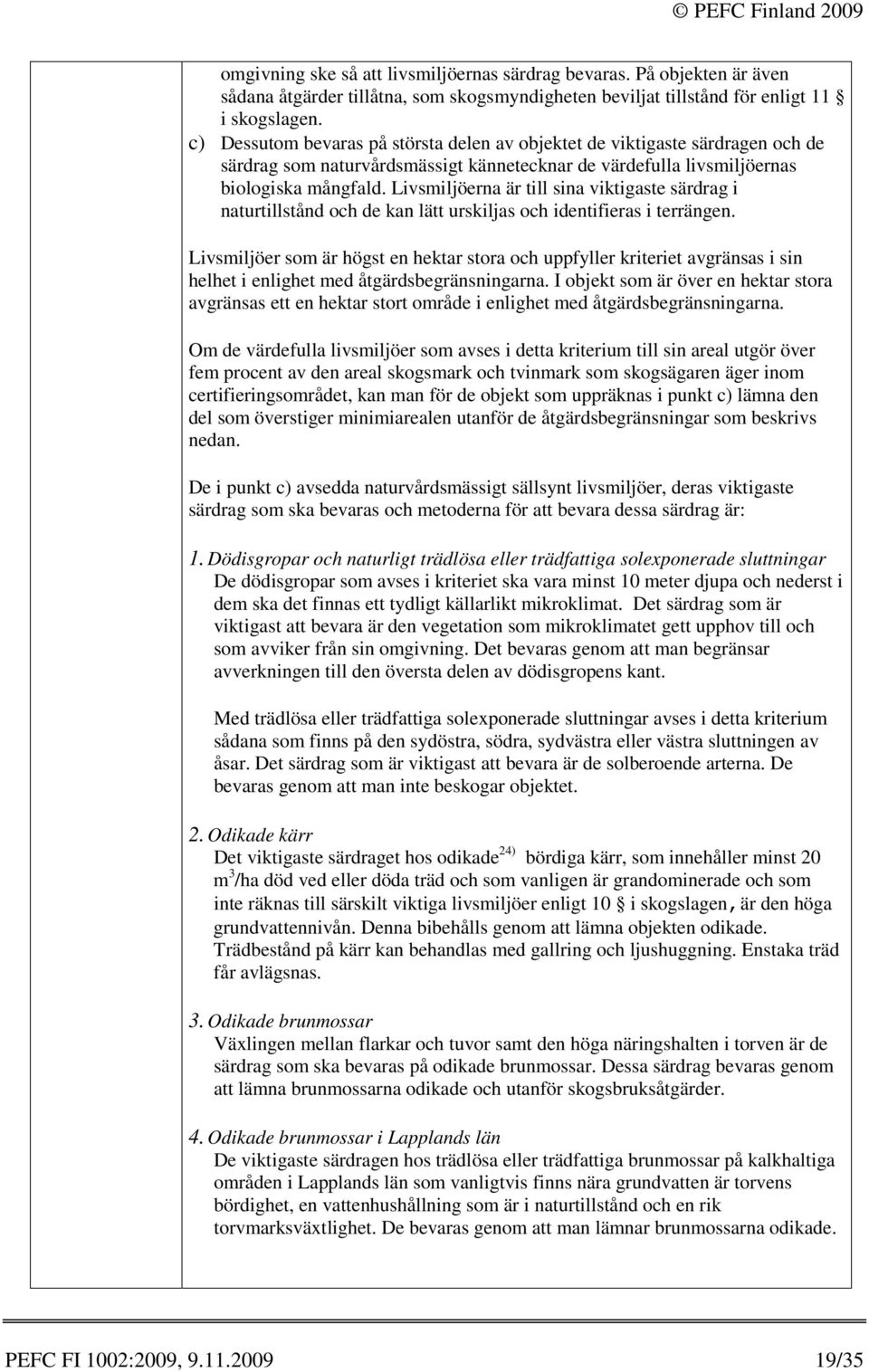 Livsmiljöerna är till sina viktigaste särdrag i naturtillstånd och de kan lätt urskiljas och identifieras i terrängen.