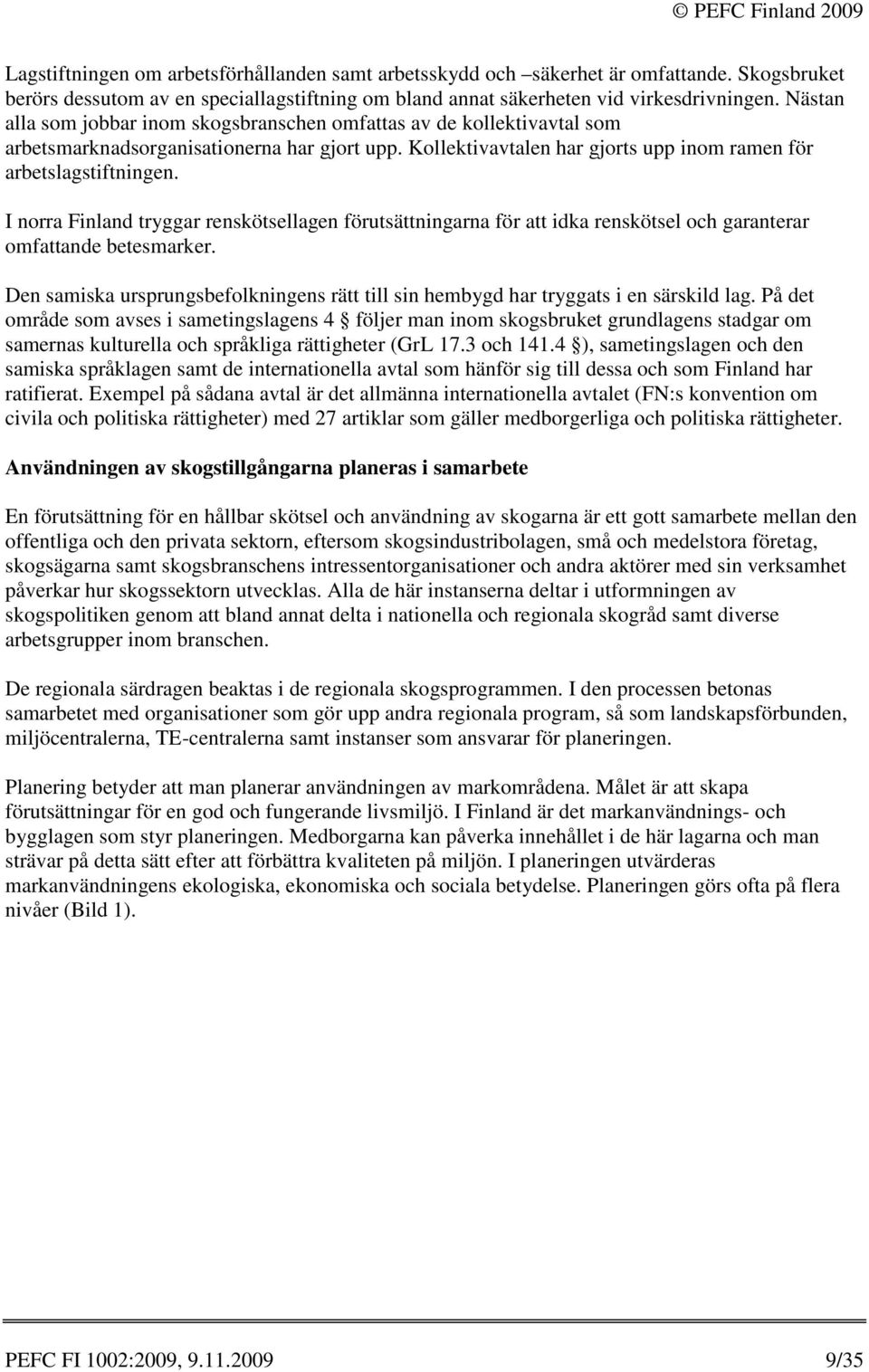 I norra Finland tryggar renskötsellagen förutsättningarna för att idka renskötsel och garanterar omfattande betesmarker.