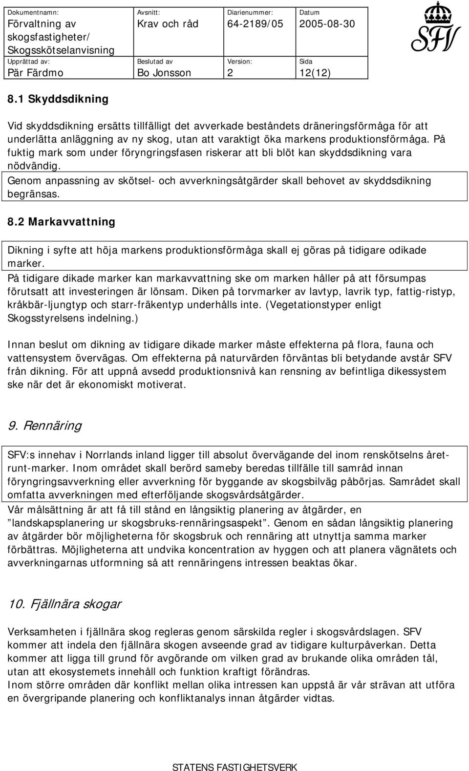 Markavvattning Dikning i syfte att höja markens produktionsförmåga skall ej göras på tidigare odikade marker.