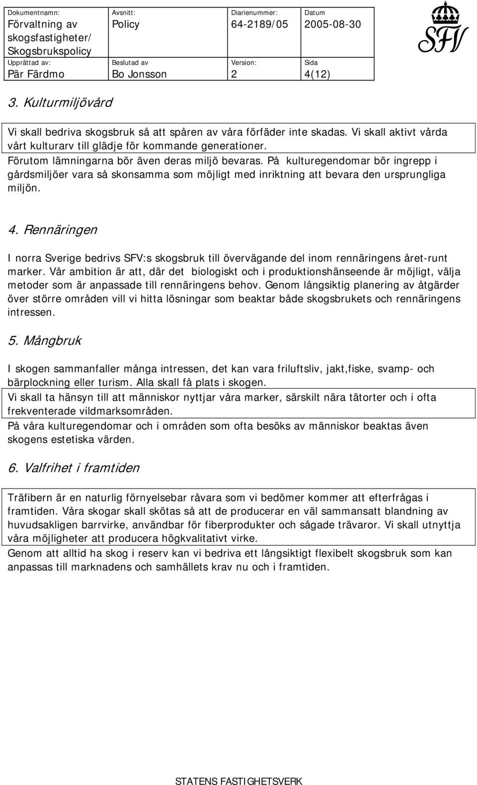 Rennäringen I norra Sverige bedrivs SFV:s skogsbruk till övervägande del inom rennäringens året-runt marker.