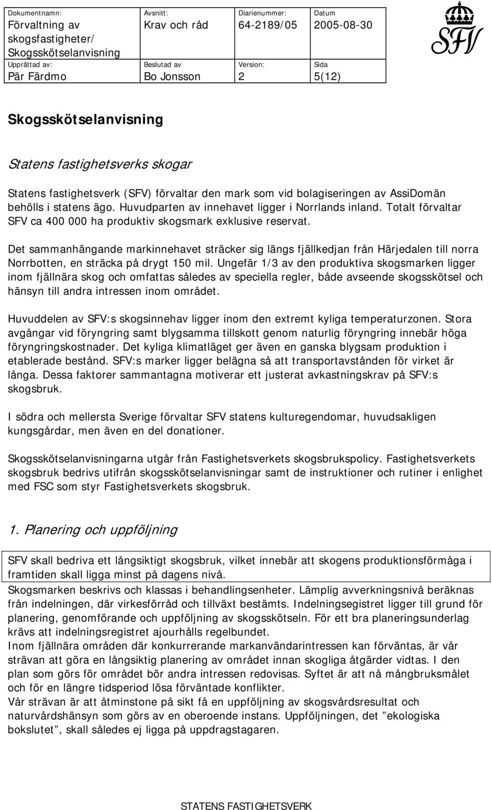 Det sammanhängande markinnehavet sträcker sig längs fjällkedjan från Härjedalen till norra Norrbotten, en sträcka på drygt 150 mil.