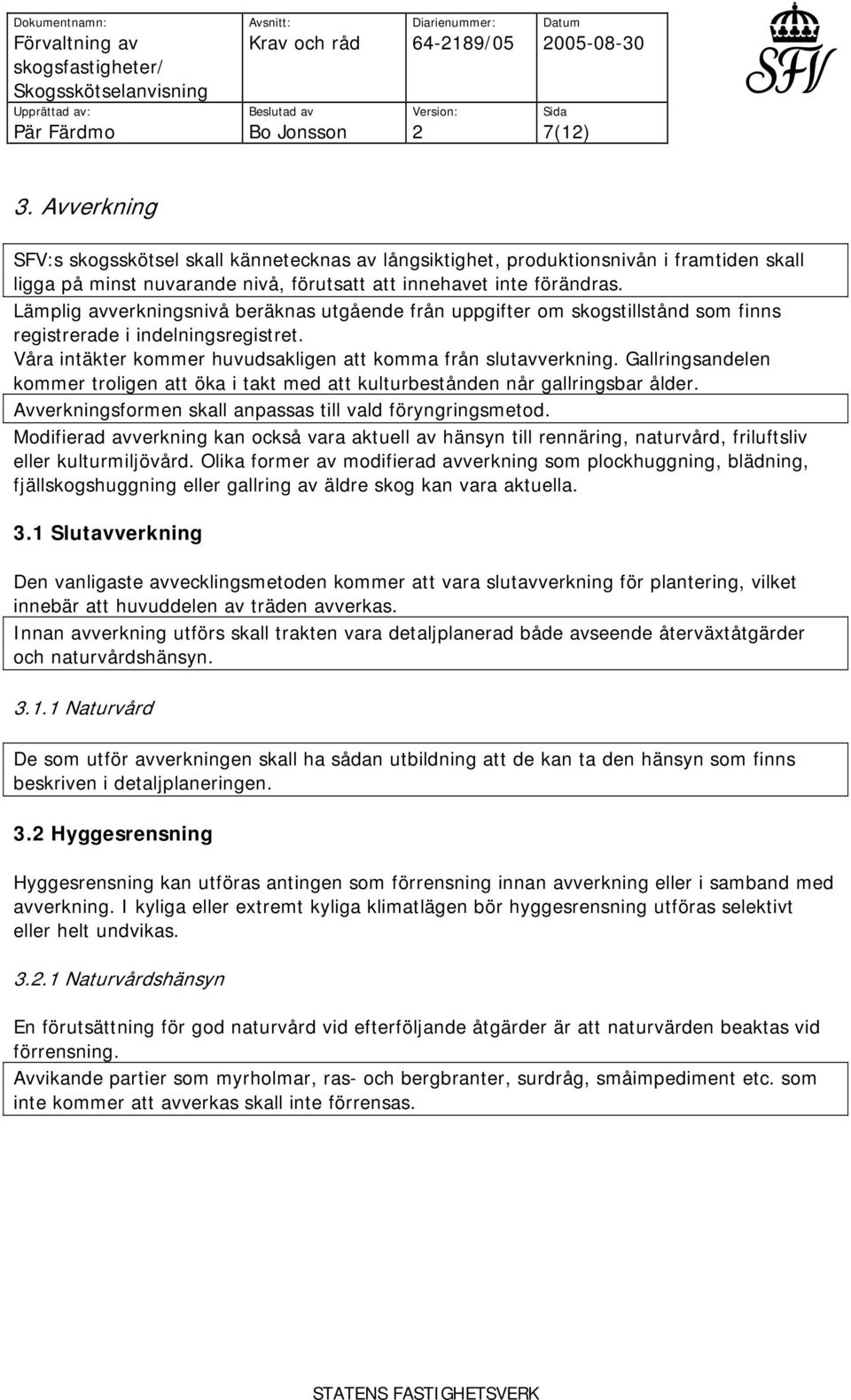 Gallringsandelen kommer troligen att öka i takt med att kulturbestånden når gallringsbar ålder. Avverkningsformen skall anpassas till vald föryngringsmetod.