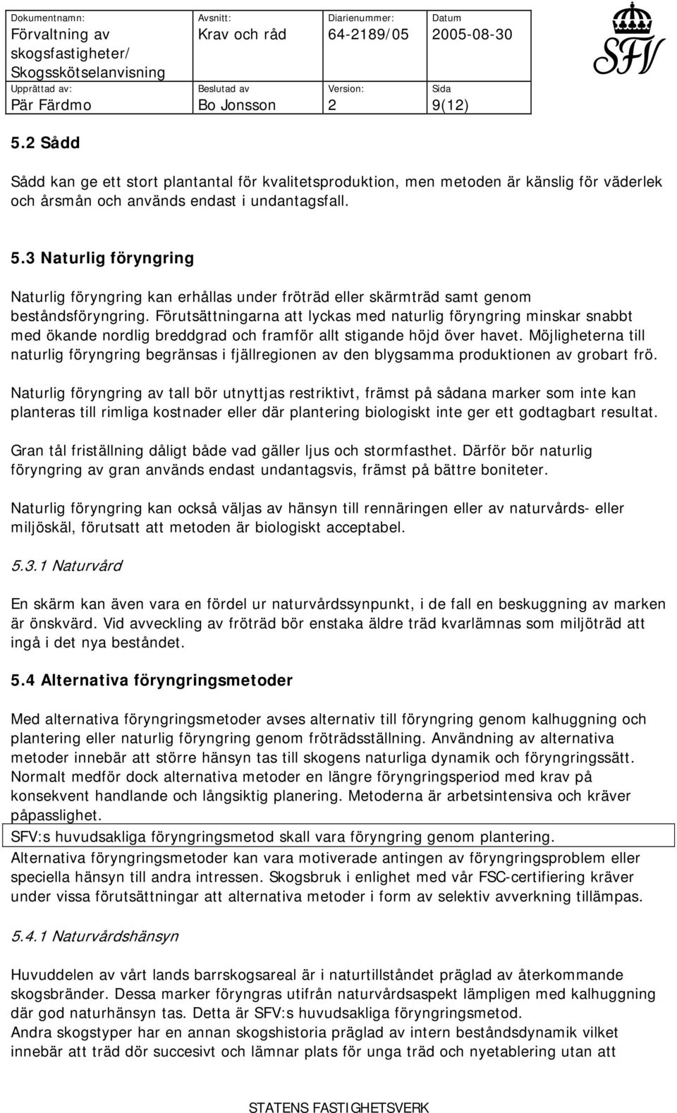 Möjligheterna till naturlig föryngring begränsas i fjällregionen av den blygsamma produktionen av grobart frö.