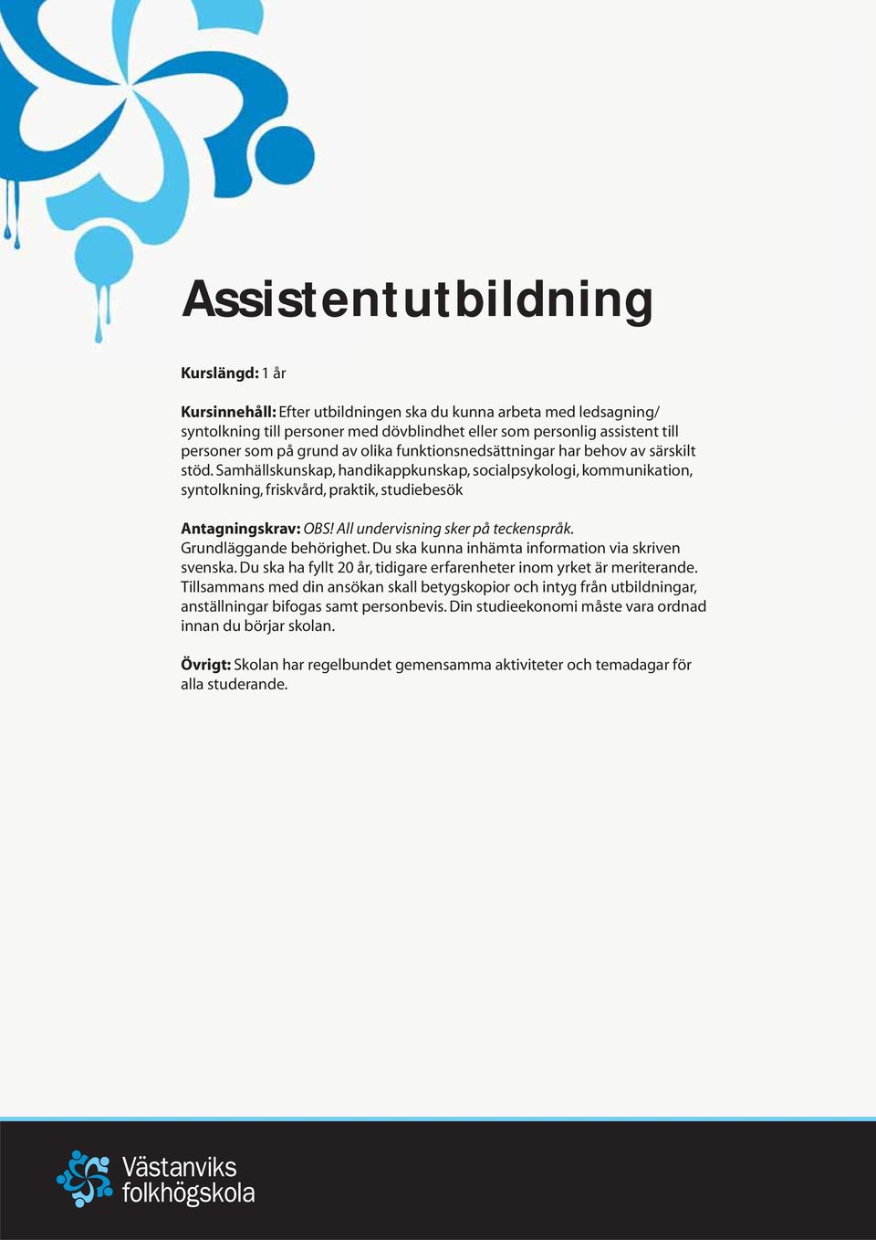 Grundläggande behörighet. Du ska kunna inhämta information via skriven svenska. Du ska ha fyllt 20 år, tidigare erfarenheter inom yrket är meriterande.