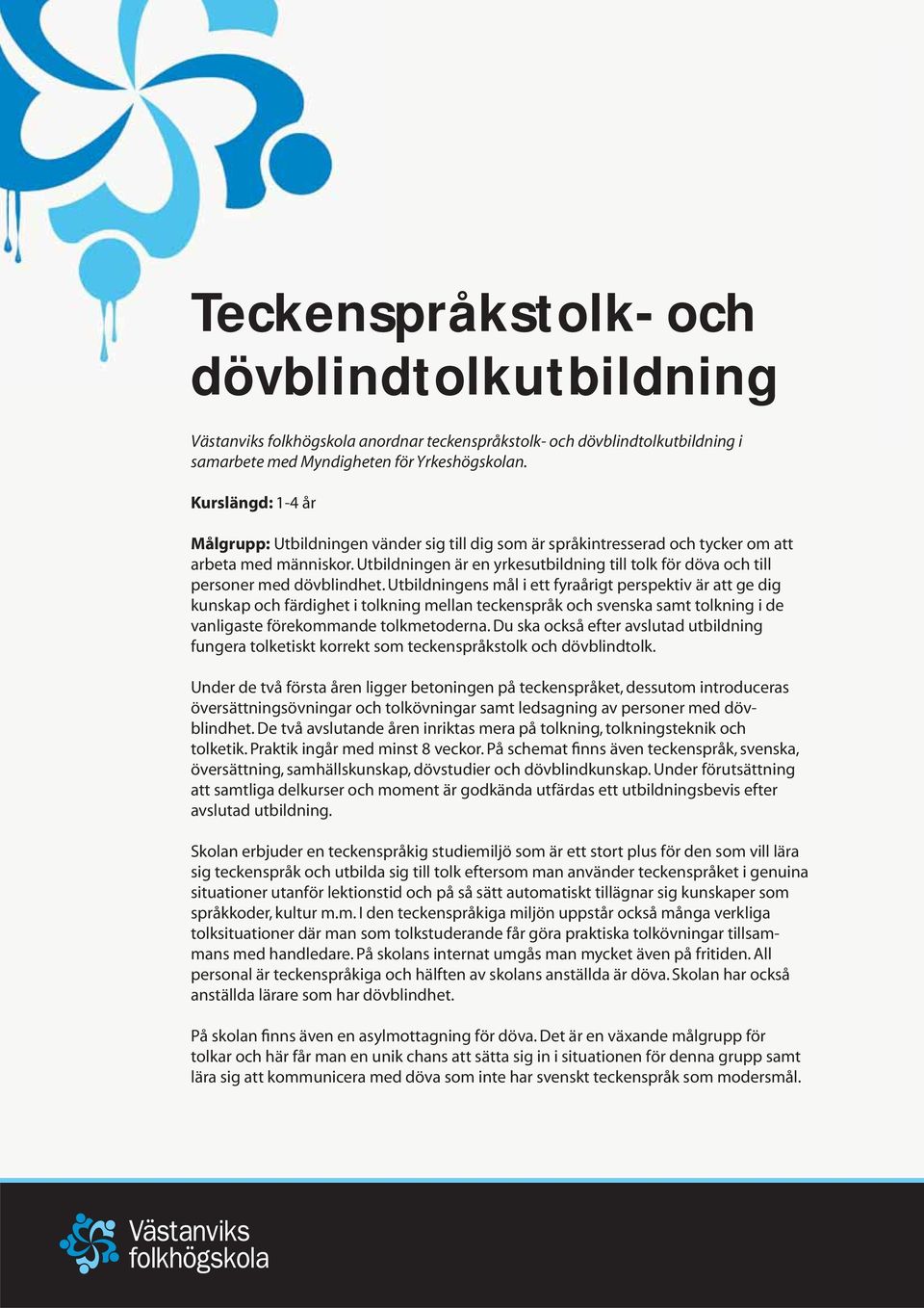 Utbildningen är en yrkesutbildning till tolk för döva och till personer med dövblindhet.