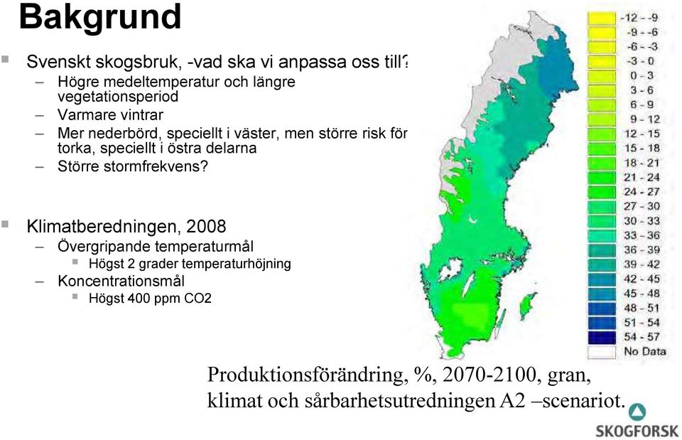 större risk för torka, speciellt i östra delarna Större stormfrekvens?